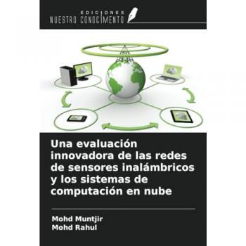 Muntjir, Mohd: Una evaluación innovadora de las redes de sensores inalámbricos y los sistemas de computación en nube