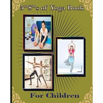 5 S of Yoga book for Children: A guide for Parents to integrate yoga into their children's lives to improve self