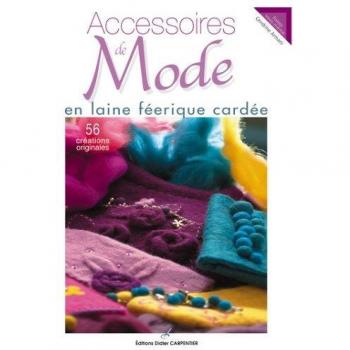 Accessoires de Mode en laine féerique cardée : 56 créations originales