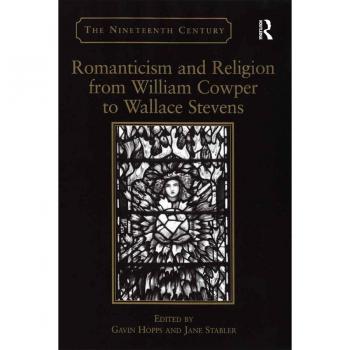 Romanticism and Religion from William Cowper to Wallace Stevens