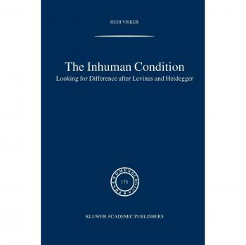 The Inhuman Condition: Looking for Difference after Levinas and Heidegger