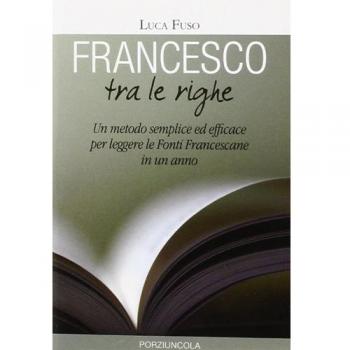 Francesco tra le righe. Un metodo semplice ed efficace per leggere le fonti francescane in un anno