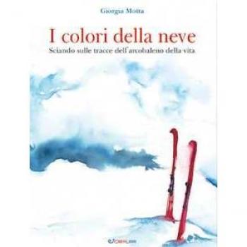 I colori della neve. Sciando sulle tracce dell'arcobaleno della vita Giorgia Motta