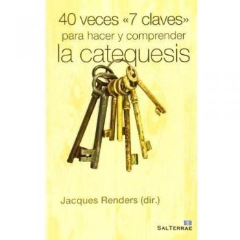 40 VECES 7 CLAVES PARA HACER Y COMPRENDER LA CATEQUESIS