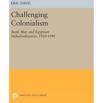 Challenging Colonialism: Bank Misr and Egyptian Industrialization, 1920-1941