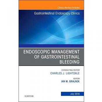 Endoscopic Management of Gastrointestinal Bleeding, An Issue of Gastrointestinal Endoscopy Clinics, 1e: Volume 28-3