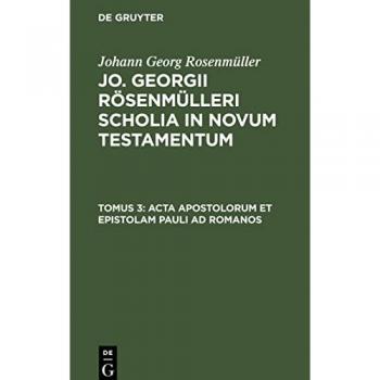 Acta Apostolorum et epistolam Pauli ad Romanos: SCHOLNT-B, Tomus 3 (Johann Georg Rosenmüller: Jo. Georgii Rösenmülleri Scholia in Novum Testamentum)