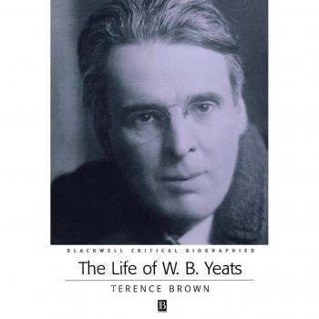 The Life of W. B. Yeats: A Critical Biography