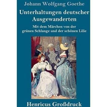Unterhaltungen deutscher Ausgewanderten (Großdruck) : Mit dem Marchen von der grunen Schlange und der schonen Lilie