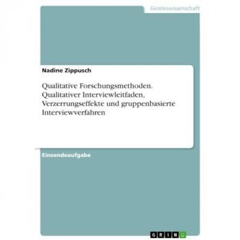 Zippusch, Nadine: Qualitative Forschungsmethoden. Qualitativer Interviewleitfaden, Verzerrungseffekte und gruppenbasierte Interviewverfahren