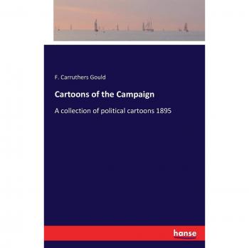 Cartoons of the Campaign: A collection of political cartoons 1895