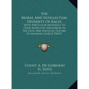 The Moral And Intellectual Diversity Of Races: With Particular Reference To Their Respective Influences In The Civil And Political History Of Mankind (LARGE PRINT EDITION)