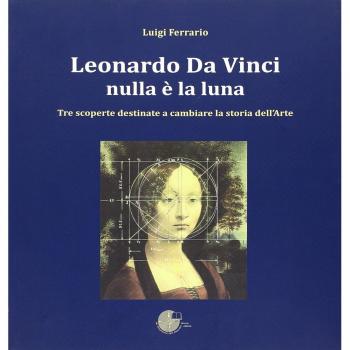 Leonardo Da Vinci. Nulla è la luna. Tre scoperte destinate a cambiare la storia dell'arte