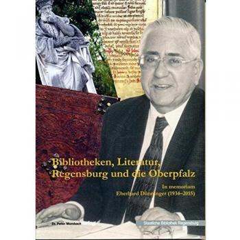 Bibliotheken, Literatur, Regensburg und die Oberpfalz: In memoriam Eberhard Dünninger