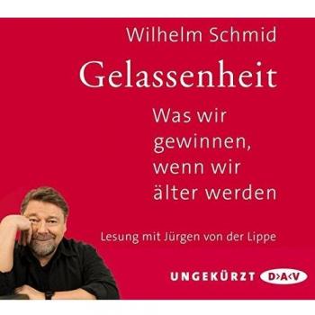 Gelassenheit. Was wir gewinnen, wenn wir älter werden: Ungekürzte Lesung mit Jürgen von der Lippe