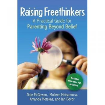 Raising Freethinkers: A Practical Guide for Parenting Beyond Belief