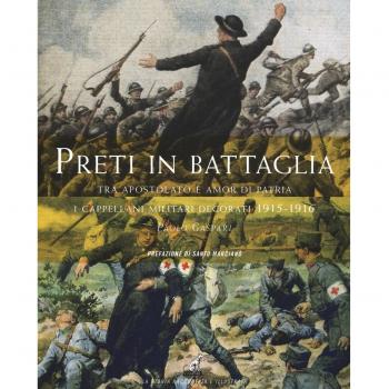 Preti in battaglia. Tra apostolato e amor di patria. I cappellani miliari decorati 1915-1916