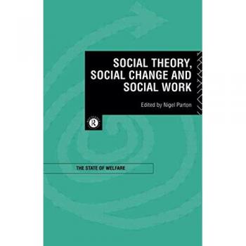Social Theory, Social Change and Social Work (State of Welfare)