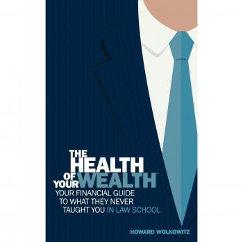 The Health of Your Wealth: Your Financial Guide to What They Never Taught You in Law School