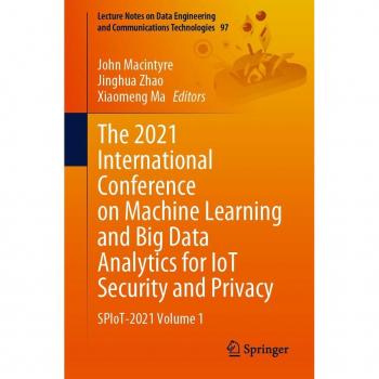 The 2021 International Conference on Machine Learning and Big Data Analytics for IoT Security and Privacy