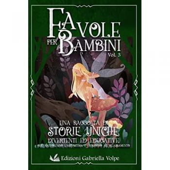 Favole per Bambini: Una raccolta di storie uniche, divertenti ed educative, che rafforzano l'autostima e inducono al rilassamento