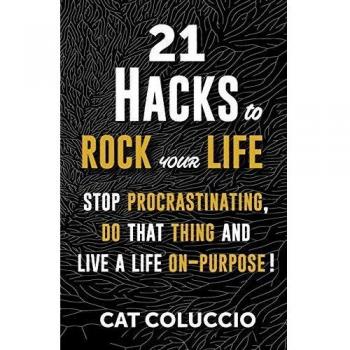 21 Hacks to Rock Your Life: Stop Procrastinating, Do That Thing, and Life A Life On-Purpose!: Stop Procrastination, Do That Thing, and Live a Life ON Purpose!
