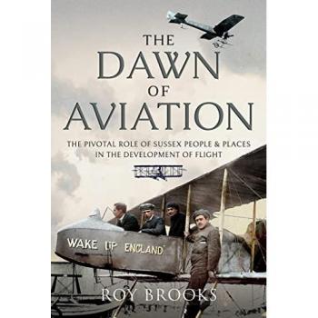 The Dawn of Aviation : The Pivotal Role of Sussex People and Places in the Development of Flight