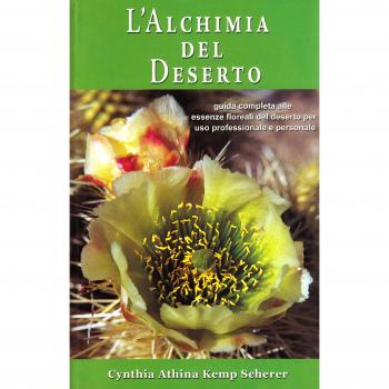 L' alchimia del deserto. Guida completa alle essenze floreali del deserto per uso professionale e personale