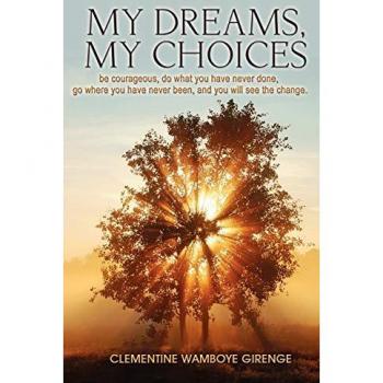 My Dreams, My Choices: Be Courageous, Do What You Have Never Done, Go Where You Have Never Been, and You Will See the Change.