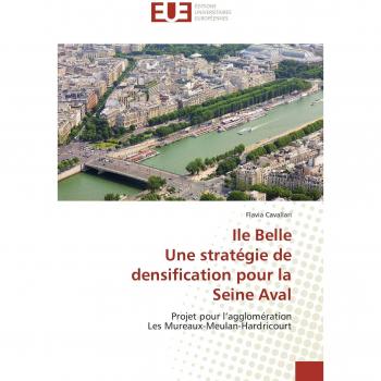 Ile Belle Une stratégie de densification pour la Seine Aval: Projet pour l’agglomération Les Mureaux-Meulan-Hardricourt (Omn.Univ.Europ.)
