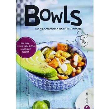 Bowl Rezepte: Koch Dich Glücklich – Bowls. 55 Rezepte, Die Glücklich Machen. Clean Eating Aus Der Bowl. Superfoods Aus Der Schüssel. Fantastische Food Bowls.