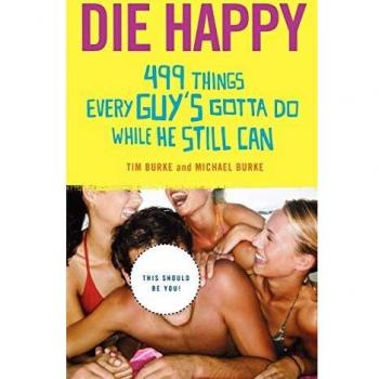Die Happy: 499 Things Every Guy's Gotta Do While He Still Can