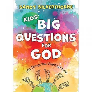 Kids Big Questions for God 101 Things You Want to Know by Sandy Silverthorne