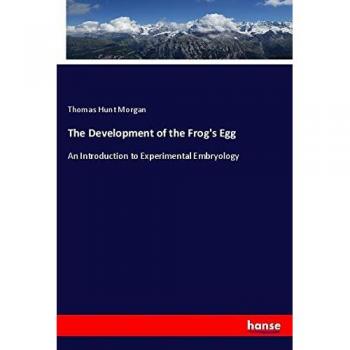 The Development of the Frog's Egg: An Introduction to Experimental Embryology