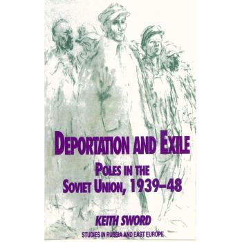 Deportation and Exile: Poles in the Soviet Union, 1939-48