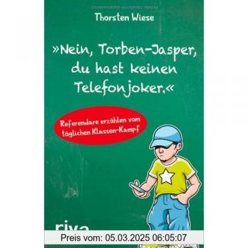 Thorsten Wiese Nein, Torben-Jasper, Du Hast Keinen Telefonjoker.: Referendare Erzählen Vom Täglichen Klassen-Kampf