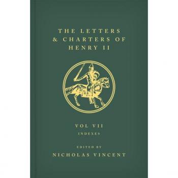 The Letters and Charters of Henry II, King of England 1154-1189 : Volume VII: Indexes