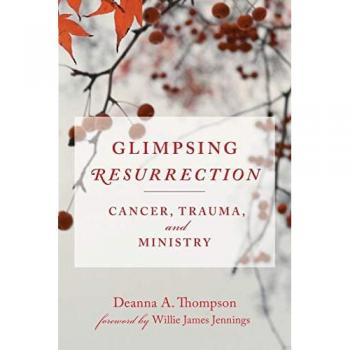Glimpsing Resurrection: Cancer, Trauma, and Ministry
