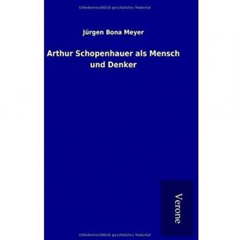 Arthur Schopenhauer als Mensch und Denker