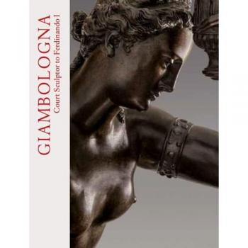 Giambologna: Court Sculptor to Ferdinando