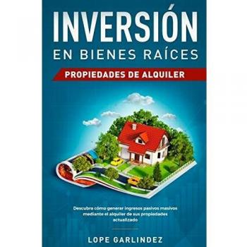 Inversión en bienes raíces: propiedades de alquiler: Descubra como generar ingresos pasivos masivos mediante el alquiler de sus propiedades actualizado