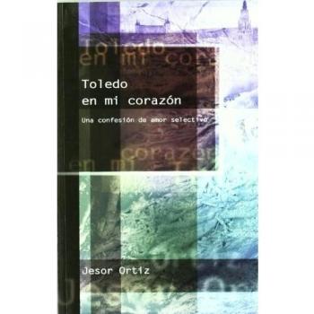 TOLEDO EN MI CORAZON. UNA CONFESION DE AMOR SELECTIVO