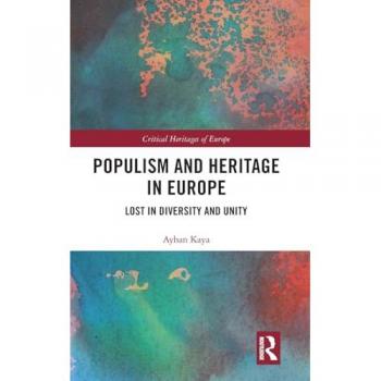 Populism and Heritage in Europe: Lost in Diversity and Unity (Critical Heritages of Europe)