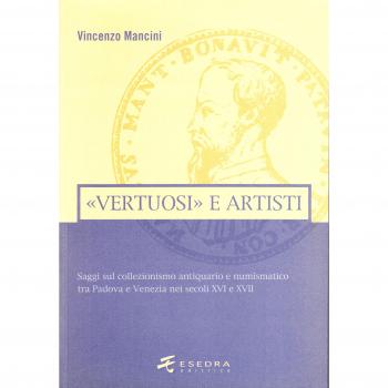 «Vertuosi» antiquari e artisti. Saggi sul collezionismo antiquario e numismatico tra Padova e Venezia nei secoli XVI e XVII