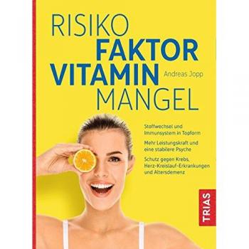 Risikofaktor Vitaminmangel: Stoffwechsel und Immunsystem in Topform; Vitalstoffe für mehr Leistungskraft und eine stabilere Psyche; Schutz gegen Krebs, Herzerkrankungen und Altersdemenz