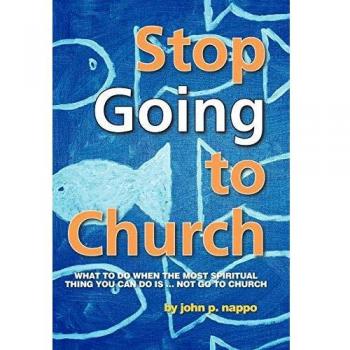 Stop Going to Church: What to Do When the Most Spiritual Thing You Can Do Is ... Not Go to Church