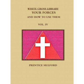 THE WHITE CROSS LIBRARY. YOUR FORCES, AND HOW TO USE THEM. VOL. IV.
