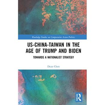 US-China-Taiwan in the Age of Trump and Biden: Towards a Nationalist Strategy (Routledge Studies on Comparative Asian Politics)