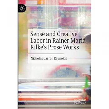 Sense and Creative Labor in Rainer Maria Rilke's Prose Works
