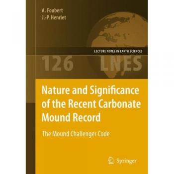 Nature And Significance Of The Recent Carbonate Mound Record: The Mound Challenger Code (Lecture Notes in Earth Sciences) (Lecture Notes in Earth Sciences, 126, Band 126)